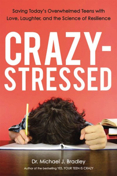 Crazy-Stressed: Saving Today's Overwhelmed Teens with Love, Laughter, and the Science of Resilience cover