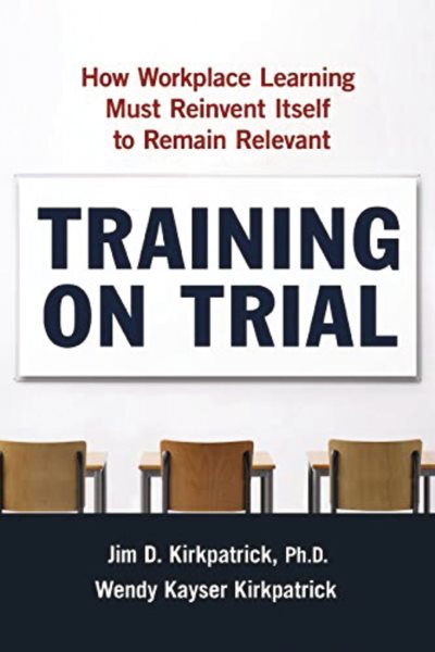 Training on Trial: How Workplace Learning Must Reinvent Itself to Remain Relevant cover