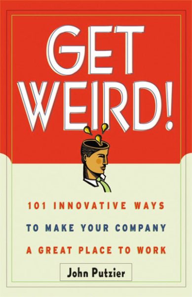 Get Weird! 101 Innovative Ways to Make Your Company a Great Place to Work cover