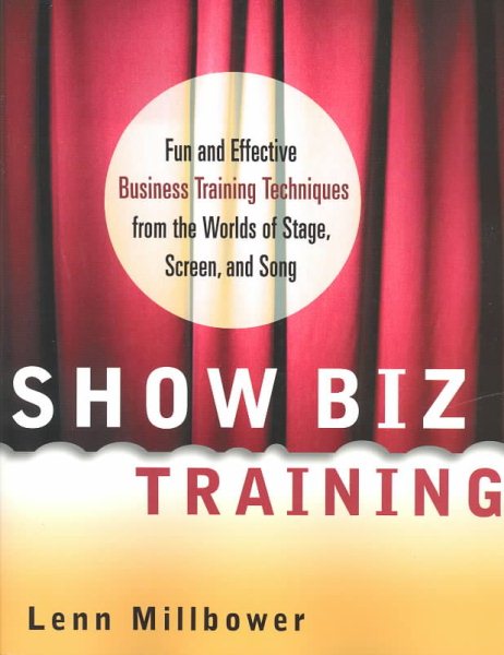 Show Biz Training: Fun and Effective Business Training Techniques from the Worlds of Stage, Screen and Song cover
