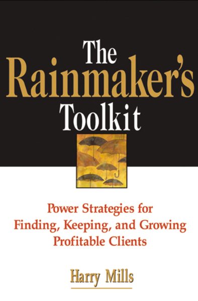The Rainmaker's Toolkit: Power Strategies for Finding, Keeping, and Growing Profitable Clients cover