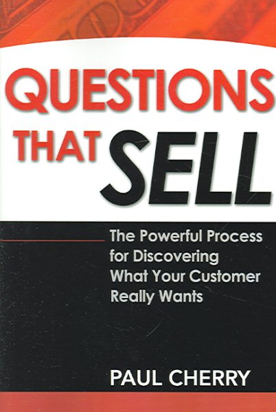 Questions That Sell: The Powerful Process for Discovering What Your Customer Really Wants cover