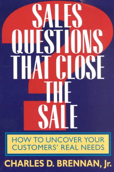 Sales Questions That Close the Sale: How to Uncover Your Customers' Real Needs cover