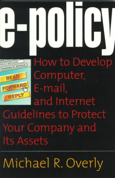 E-Policy: How to Develop Computer, E-mail, and Internet Guidelines to Protect Your Company and Its Assets cover