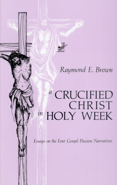 A Crucified Christ in Holy Week: Essays on the Four Gospel Passion Narratives cover