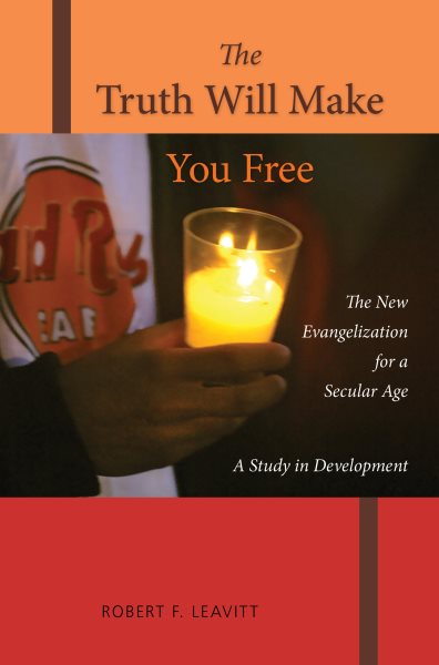 The Truth Will Make You Free: The New Evangelization for a Secular Age; A Study in Development