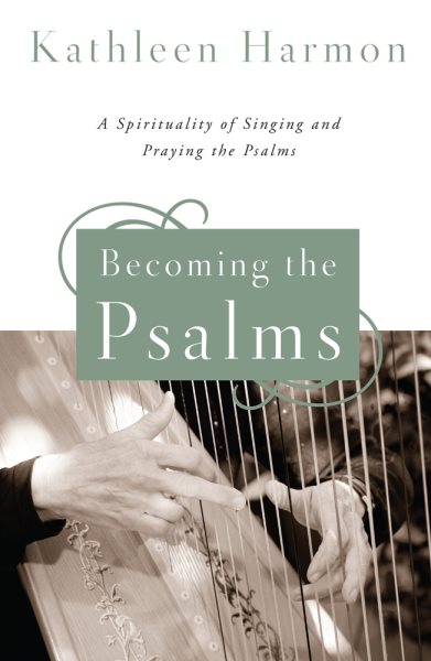 Becoming the Psalms: A Spirituality of Singing and Praying the Psalms cover