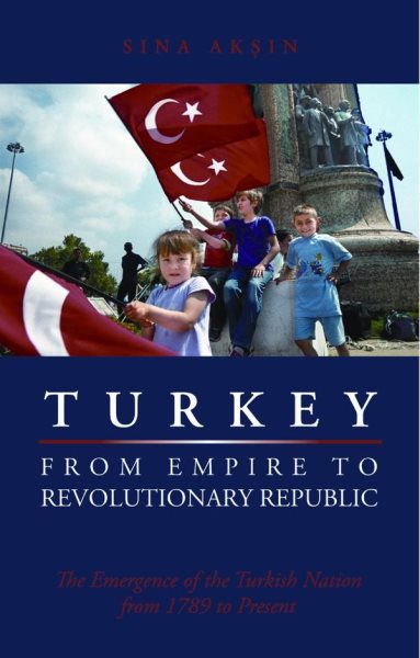 Turkey, from Empire to Revolutionary Republic: The Emergence of the Turkish Nation from 1789 to Present cover
