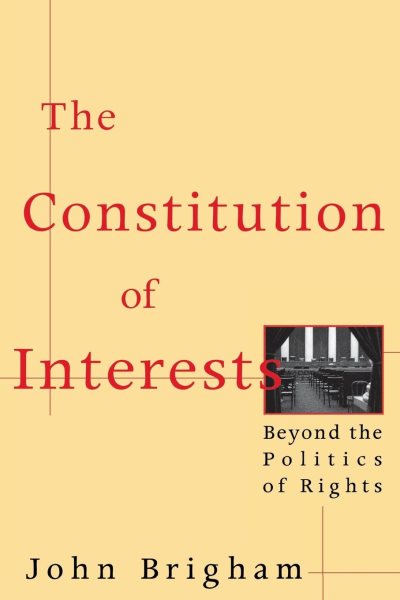 The Constitution of Interests: Beyond the Politics of Rights cover