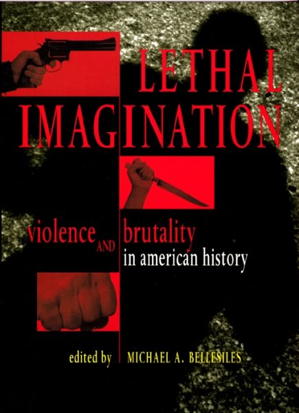 Lethal Imagination: Violence and Brutality in American History cover