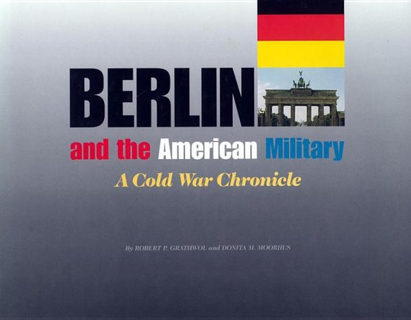 Berlin and the American Military: A Cold War Chronicle cover