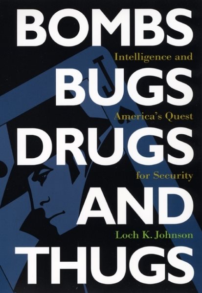 Bombs, Bugs, Drugs, and Thugs: Intelligence and America's Quest for Security cover