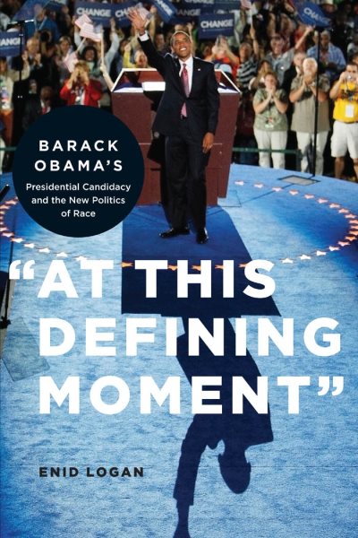 “At This Defining Moment”: Barack Obama’s Presidential Candidacy and the New Politics of Race cover