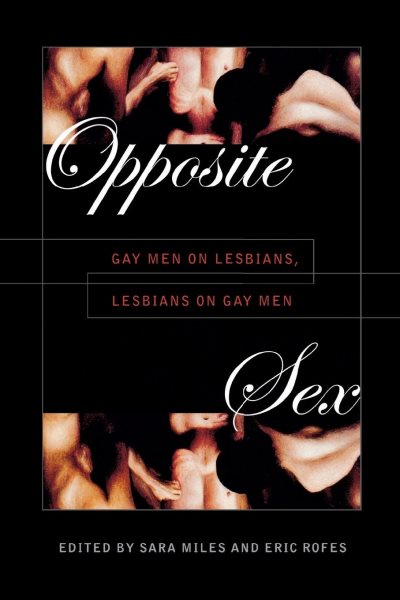 Opposite Sex: Gay Men on Lesbians, Lesbians on Gay Men cover