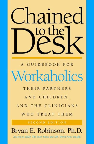 Chained to the Desk (Second Edition): A Guidebook for Workaholics, Their Partners and Children, and the Clinicians Who Treat Them cover
