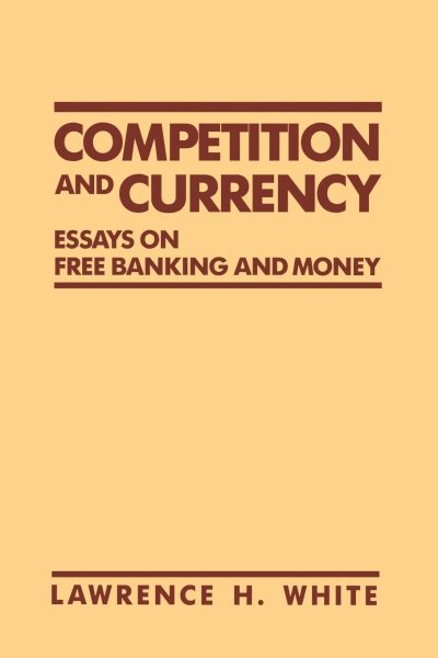 Competition and Currency: Essays on Free Banking and Money