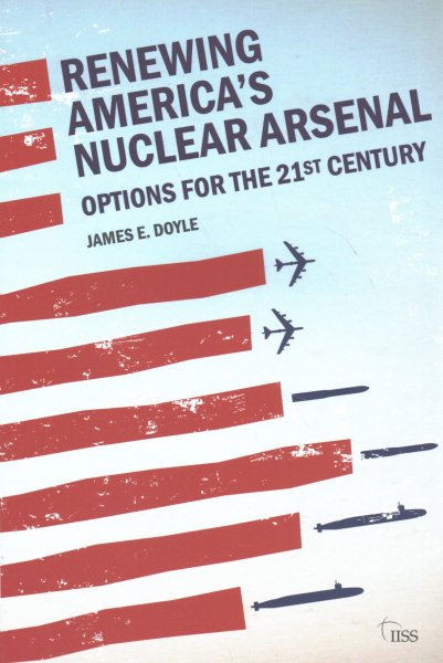 Renewing America’s Nuclear Arsenal: Options for the 21st century (Adelphi series) cover