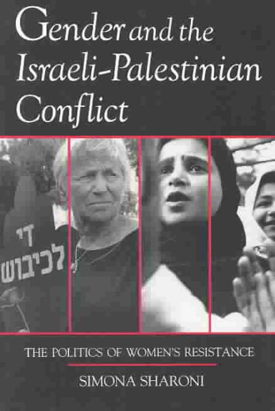 Gender and the Israeli-Palestinian Conflict: The Politics of Women's Resistance (Syracuse Studies on Peace and Conflict Resolution) cover