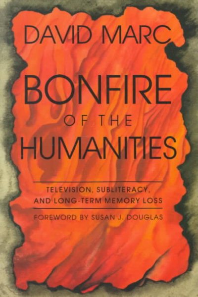 Bonfire of the Humanities: Television, Subliteracy, and Long-Term Memory Loss (Television and Popular Culture) cover