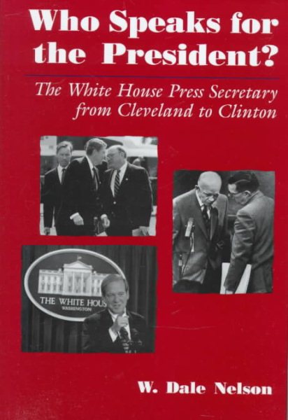 Who Speaks for the President?: The White House Press Secretary from Cleveland to Clinton cover