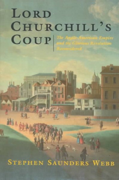 Lord Churchill's Coup: The Anglo-American Empire and the Glorious Revolution Reconsidered cover