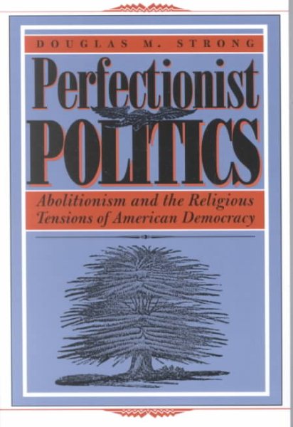 Perfectionist Politics: Abolitionism and the Religious Tensions of American Democracy (Religion and Politics) cover