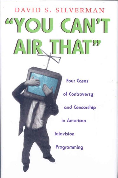 You Can't Air That: Four Cases of Controversy and Censorship in American Television Programming (Television and Popular Culture) cover