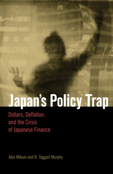 Japan's Policy Trap: Dollars, Deflation, and the Crisis of Japanese Finance cover