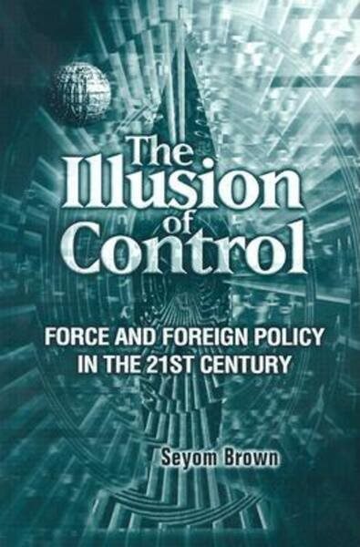 The Illusion of Control: Force and Foreign Policy in the 21st Century cover