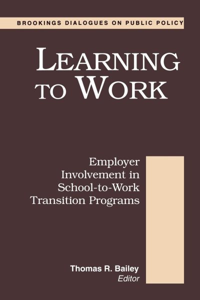 Learning to Work: Employer Involvement in School-to-Work Transition Programs (Brookings Dialogues on Public Policy) cover