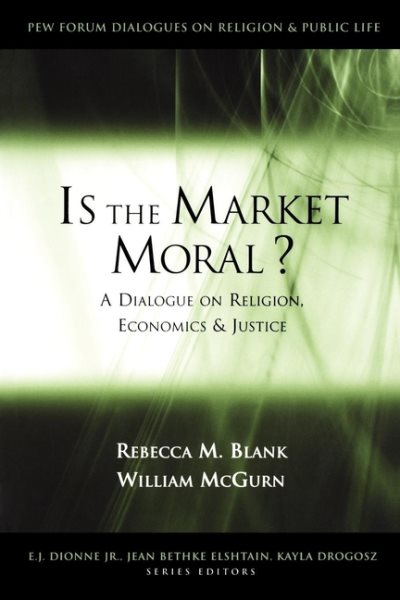 Is the Market Moral?: A Dialogue on Religion, Economics and Justice (Pew Forum Dialogue Series on Religion and Public Life)