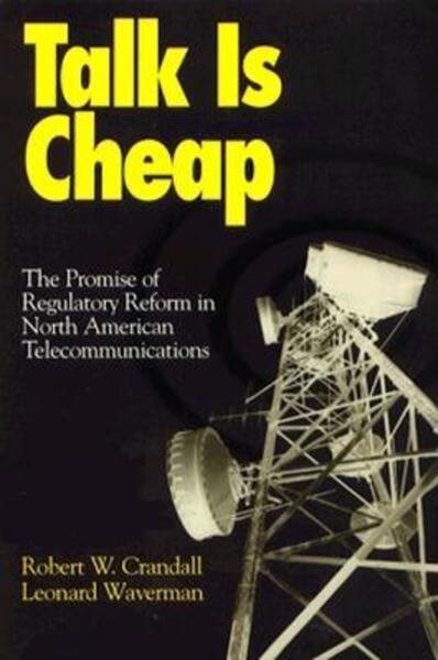 Talk Is Cheap: The Promise of Regulatory Reform in North American Telecommunications