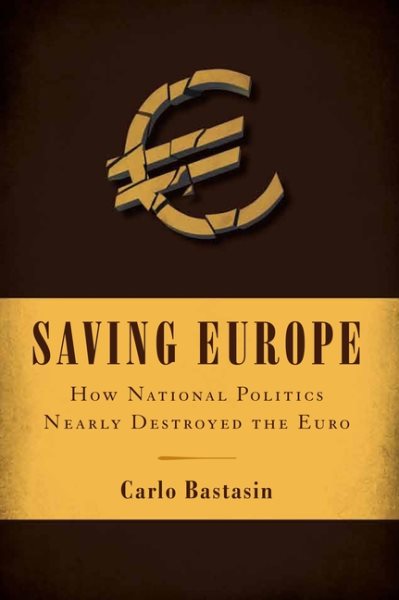 Saving Europe: How National Politics Nearly Destroyed the Euro cover