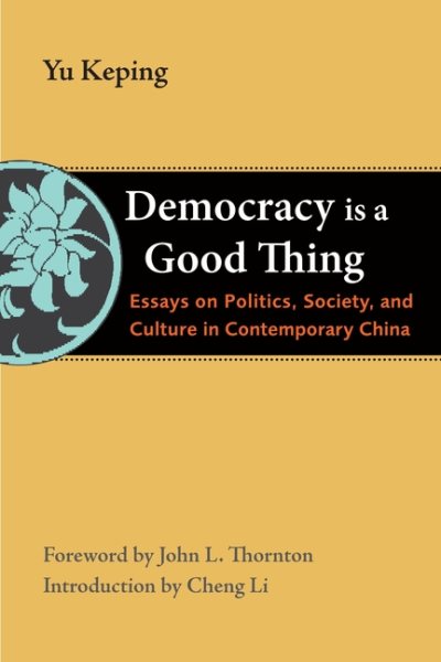 Democracy Is a Good Thing: Essays on Politics, Society, and Culture in Contemporary China (The Thornton Center Chinese Thinkers Series) cover