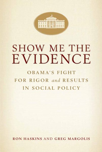 Show Me the Evidence: Obama's Fight for Rigor and Results in Social Policy