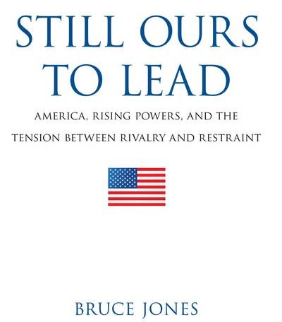 Still Ours to Lead: America, Rising Powers, and the Tension between Rivalry and Restraint cover