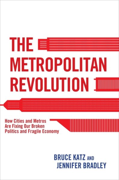 The Metropolitan Revolution: How Cities and Metros Are Fixing Our Broken Politics and Fragile Economy cover