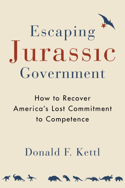 Escaping Jurassic Government: How to Recover Americas Lost Commitment to Competence cover