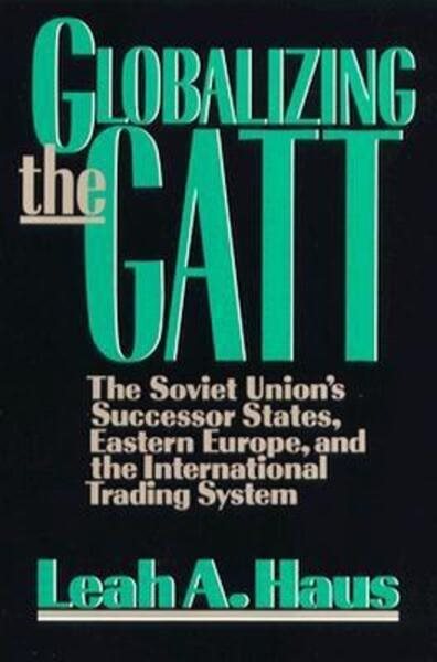 Globalizing the GATT: The Soviet Union's Successor States, Eastern Europe, and the International Trading System cover