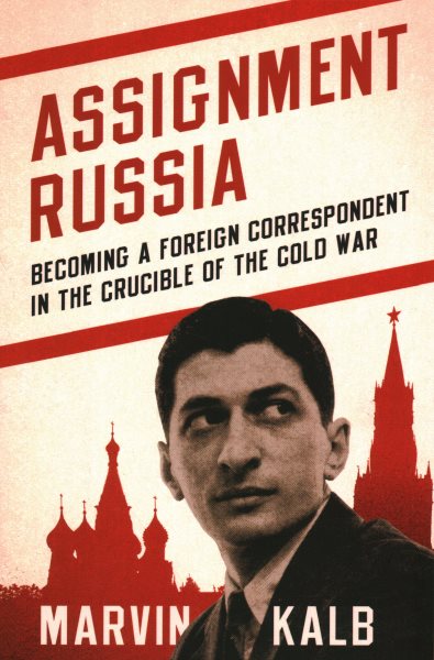 Assignment Russia: Becoming a Foreign Correspondent in the Crucible of the Cold War cover