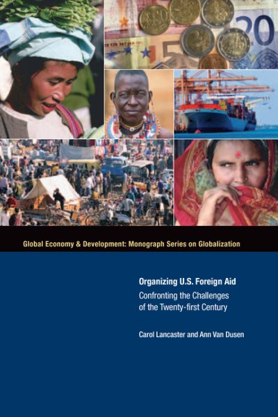 Organizing U.S. Foreign Aid: Confronting the Challenges of the Twenty-First Century (Global Economy & Development: Monograph Series On Globalizantion) cover