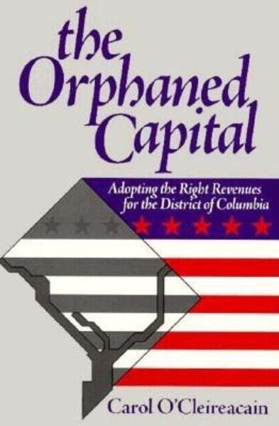 The Orphaned Capital: Adopting the Right Revenues for the District of Columbia cover