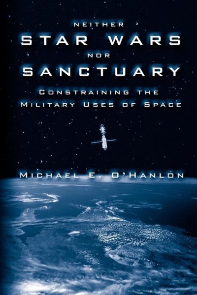 Neither Star Wars nor Sanctuary: Constraining the Military Uses of Space