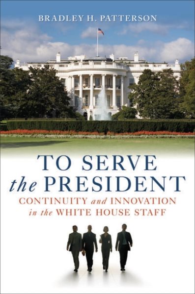 To Serve the President: Continuity and Innovation in the White House Staff cover