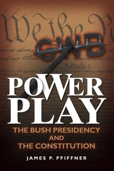 Power Play: The Bush Presidency and the Constitution cover