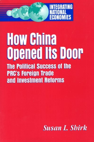 How China Opened Its Door: The Political Success of the PRC's Foreign Trade and Investment Reforms (Integrating National Economies: Promise & Pitfalls) cover