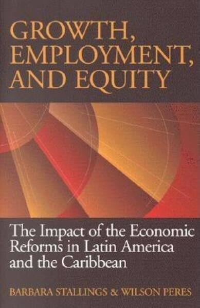Growth, Employment, and Equity: The Impact of the Economic Reforms in Latin America and the Caribbean cover