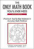 The Only Math Book You'll Ever Need/Practical, Step-By-Step Solutions to Everyday Math Problems