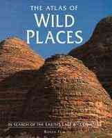 The Atlas of Wild Places: In Search of the Earth's Last Wildernesses