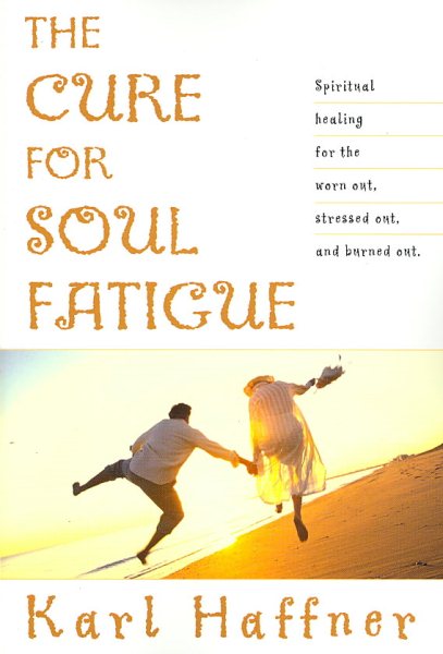 The Cure for Soul Fatigue: Spiritual Healing for the Worn Out, Stressed Out, and Burned Out cover